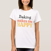 Baking Makes Me Happy Quote Vibrant Modern Kitchen T-Shirt (Vorderseite)
