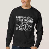 Baking Makes The World A Better Place Bakery Pastr Sweatshirt (Vorderseite)