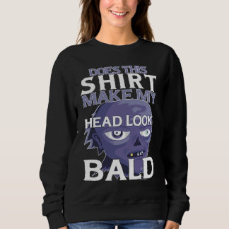 Bald Head Quote Does This Make My Head Look Bald Sweatshirt