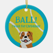 BALL! I want for Christmas! : Bulldog Keramik Ornament (Vorne)