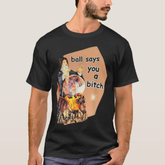 Ball sagt, du bist eine Schlampe T-Shirt