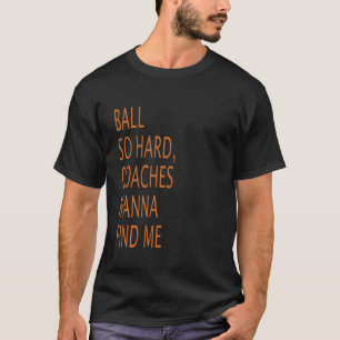 Ball so harte Coaches wollen mich finden Basketbal T-Shirt