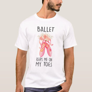 Ballerina - Ballett Behalte mich auf meinen Zehen T-Shirt