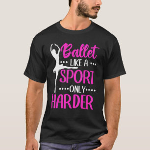 Ballerina Ballett wie ein Sport nur härter T-Shirt