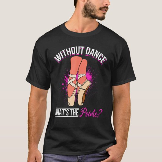 Ballet Dancer Ballerina Without Dance what´s the T-Shirt (Vorderseite)