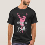 Ballet Dancer Dance Girl Ballerina You Had Me At B T-Shirt (Vorderseite)