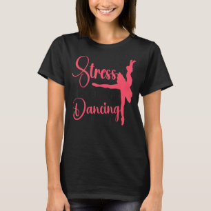 Ballet Dancer Tanz Girl Ballerina Stress ist Ursac T-Shirt