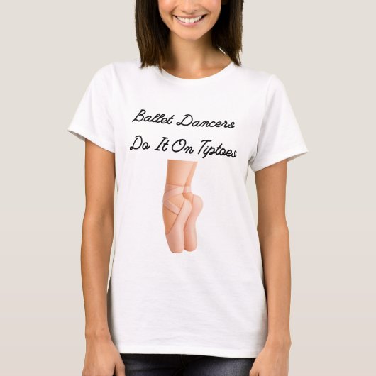 Ballet Dancers Do It On Tiptoes T-Shirt (Vorderseite)