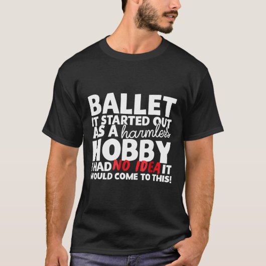 Ballet It Started Out As A Harmless Hobby T-Shirt (Vorderseite)