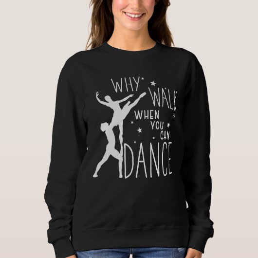 Ballet Why Walk When You Can Dance Ballerina Sweatshirt (Vorderseite)