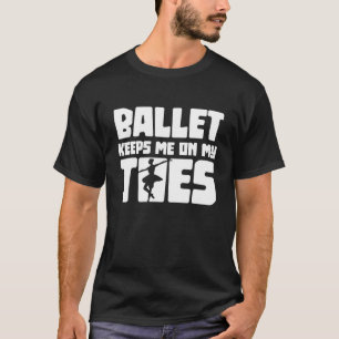 Ballett Behalte mich auf meinen Zehen Ballett tanz T-Shirt