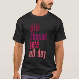 Ballett Plie Chasse Jete Der ganze Tag über Tanz B T-Shirt