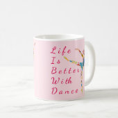Ballett-Tasse: Das Leben ist besser Kaffeetasse (VorderseiteRechts)