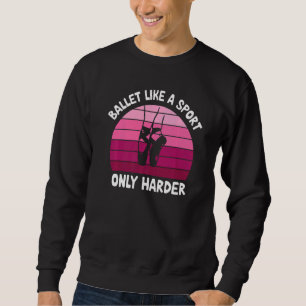 Ballett wie ein Sport nur härter tanzen Ballerina Sweatshirt
