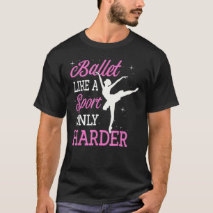 Ballett wie ein Sport nur härter tanzender Ballett T-Shirt