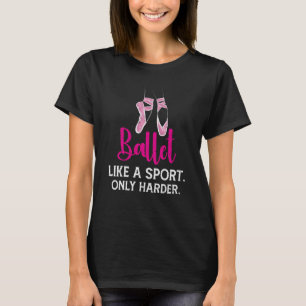 Ballett wie ein Sport nur schwerer für Ballet Tänz T-Shirt