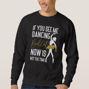 Balletttänzer Tanzmädchen Ballerina Wenn du mich s Sweatshirt