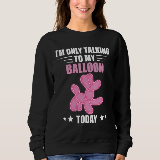 Balloon Animal Talking Today Balloon Twisting Ball Sweatshirt (Vorderseite)