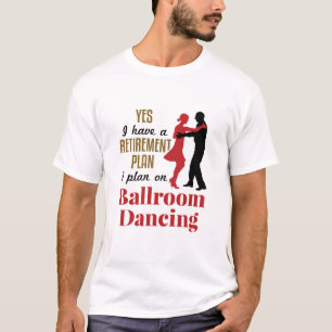 Ballroom Dancing Ruhestand Plan Funny Dancer T-Shirt