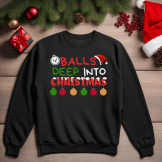 Balls Deep in Christmas Sweatshirt