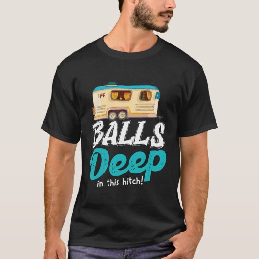 Balls Deep In This Hitch Camping T-Shirt (Vorderseite)