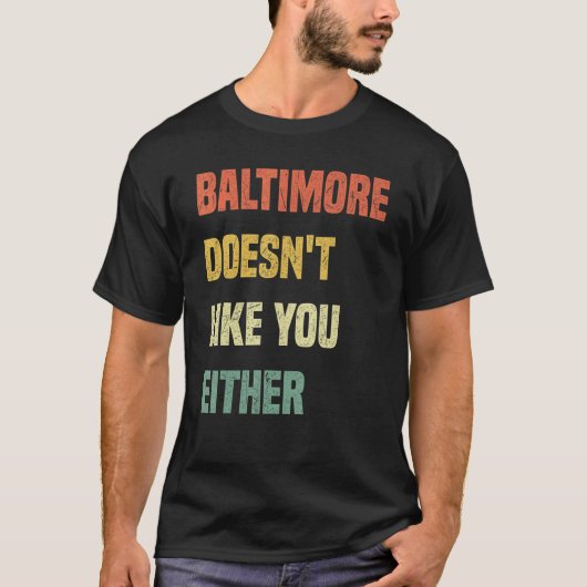 Baltimore Doesn't Like You Either  Baltimore Maryl T-Shirt (Vorderseite)