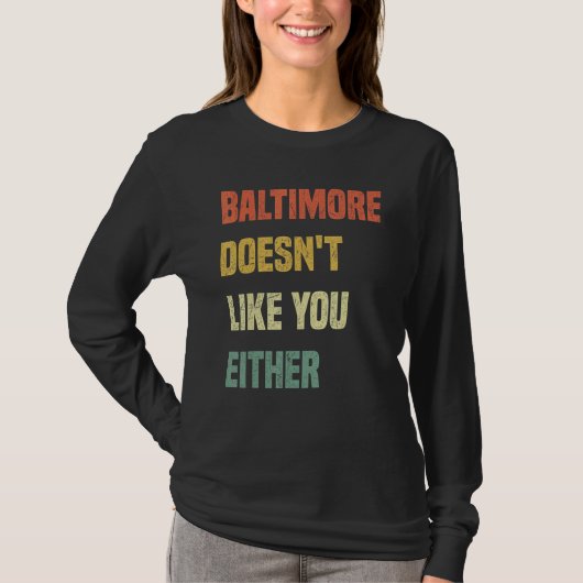 Baltimore Doesn't Like You Either Baltimore Maryl T-Shirt (Vorderseite)