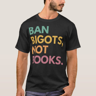 Ban Bigots, keine Bücher, verbotene Bücher T-Shirt