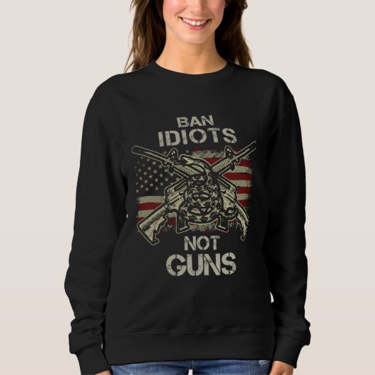Ban Idiots Not Guns  American Flag Gun Quote  Idea Sweatshirt (Vorderseite)