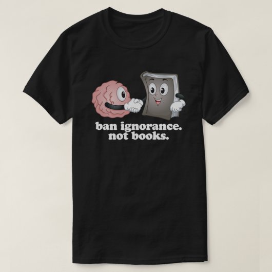 Ban Ignorance Not Books T-Shirt (Design vorne)