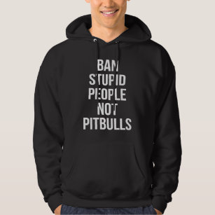 Ban Stupid Menschen nicht Pitbuls Pit Bull Dog Hoodie