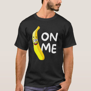 Banana on me für Männer Kinder und Jugendliche T-Shirt