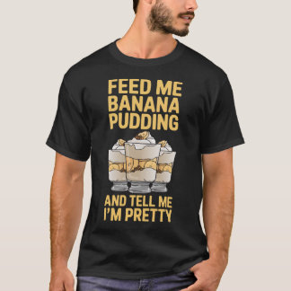 Banana-Pudding-Füttere mich mit Banana-Pudding T-Shirt