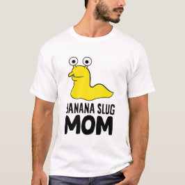 Banana Slug Mama Funny Banana Slug T-Shirt