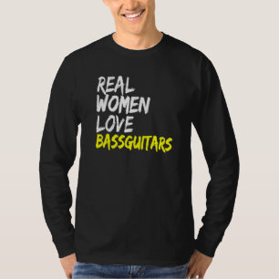 Band Musiker Bass Gitarrist Real Women Liebe Bass T-Shirt