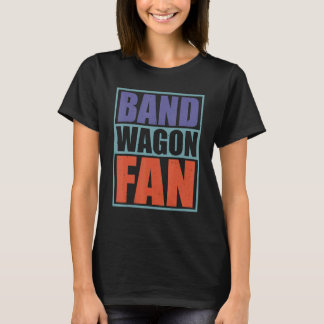 Bandwagon Fan — T-Shirt