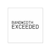 Bandwidth Exceeded | Professional  Gummistempel (Prägung)