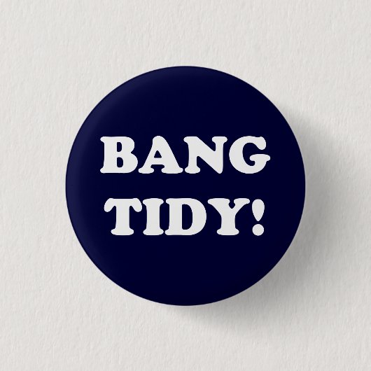 "BANG TIDY!" BUTTON (Vorderseite)