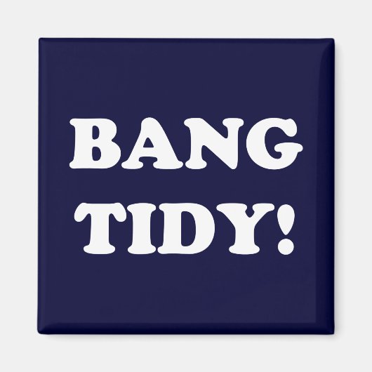 "BANG TIDY!" MAGNET (Vorne)
