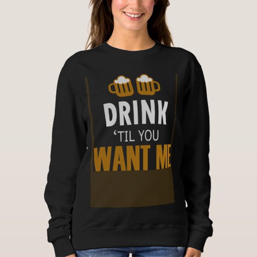 Bar Alcohol Humor Drink Until You Want Me Matching Sweatshirt (Vorderseite)
