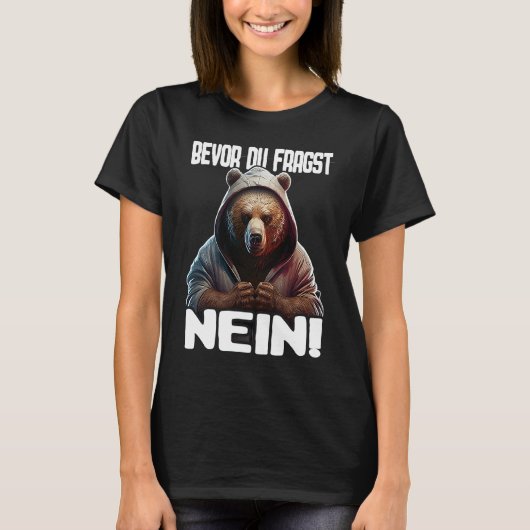 Bär Spruch Lustig Geschenk I Bevor Du Fragst Nein T-Shirt (Vorderseite)