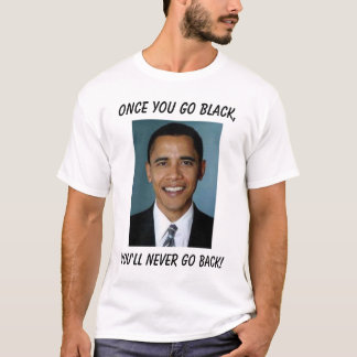 Barack Obama, sobald Sie Schwarzes gehen, werden T-Shirt