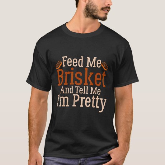 Barbecue Feed Me Brisket and tell me I m Pretty T-Shirt (Vorderseite)