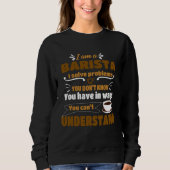 Barista I solve Problems  Coffee Maker Apparel Sweatshirt (Vorderseite)