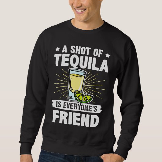 Bartender A Shot Of Tequila Is Everyone's Friend Sweatshirt (Vorderseite)