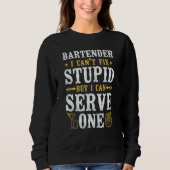 Bartender Mixologist Bartender I Can't Fix Stupid Sweatshirt (Vorderseite)