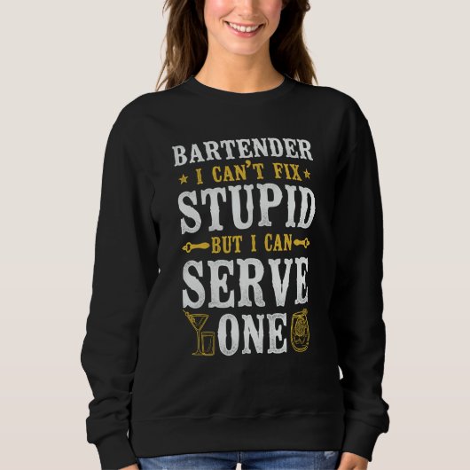 Bartender Mixologist Bartender I Can't Fix Stupid Sweatshirt (Vorderseite)
