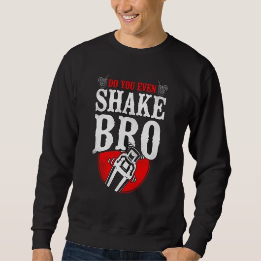 Bartender Mixologist Do You Even Shake Bro Sweatshirt (Vorderseite)