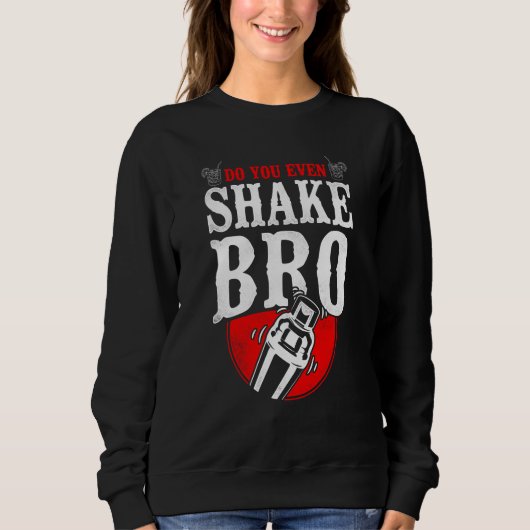 Bartender Mixologist Do You Even Shake Bro Sweatshirt (Vorderseite)