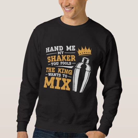 Bartender Mixologist King Hand Me My Shaker You Fo Sweatshirt (Vorderseite)